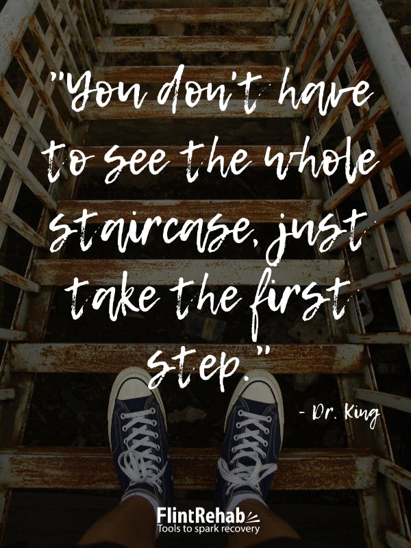 You don't have to see the whole staircase, just take the first step -Dr. Martin Luther King