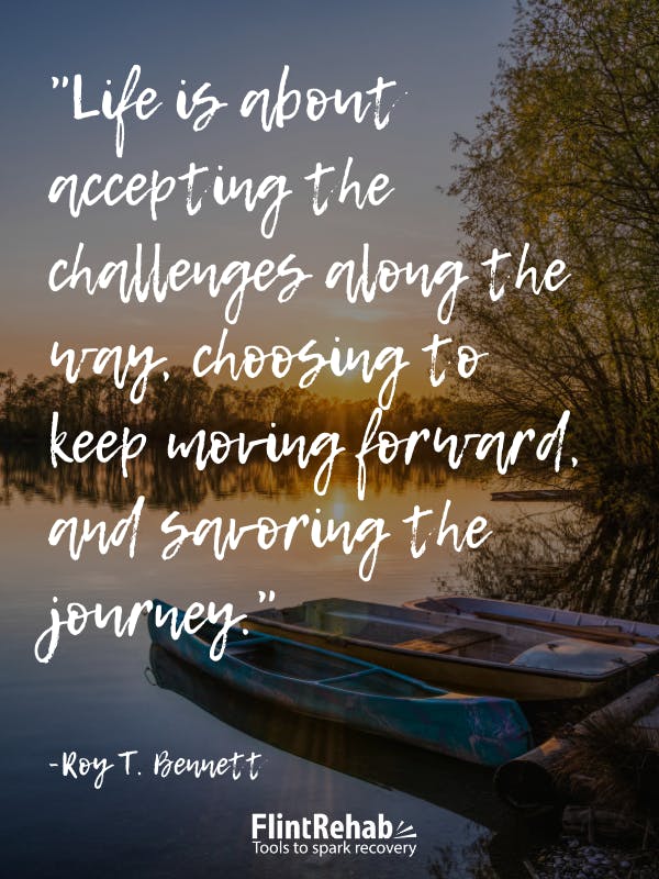 Life is about accepting the challenges along the way, choosing to keep moving forward, and savoring the journey. -Roy T. Bennett