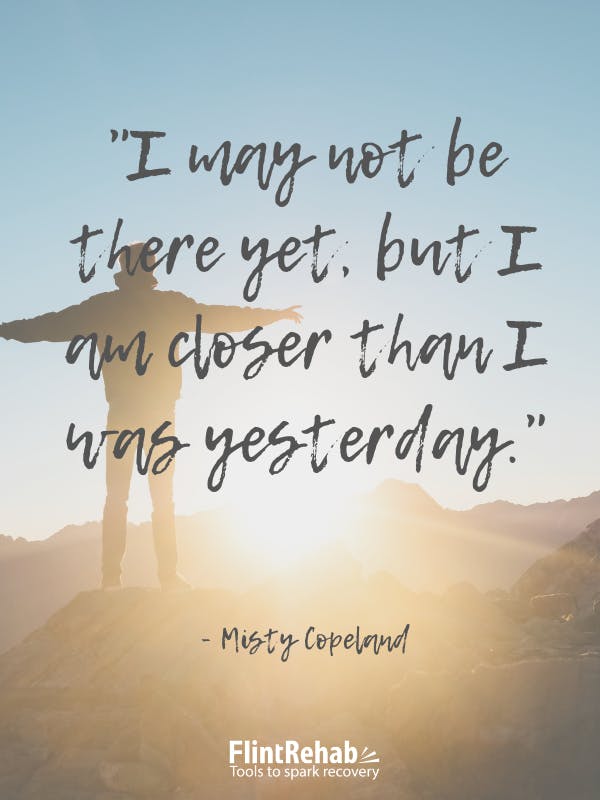 I may not be there yet, but I am closer than I was yesterday. -Misty Copeland
